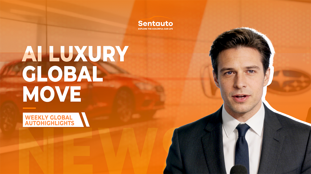 WEEKLY GLOBAL AUTOHIGHLIGHTS：AI LUXURY GLOBAL MOVE